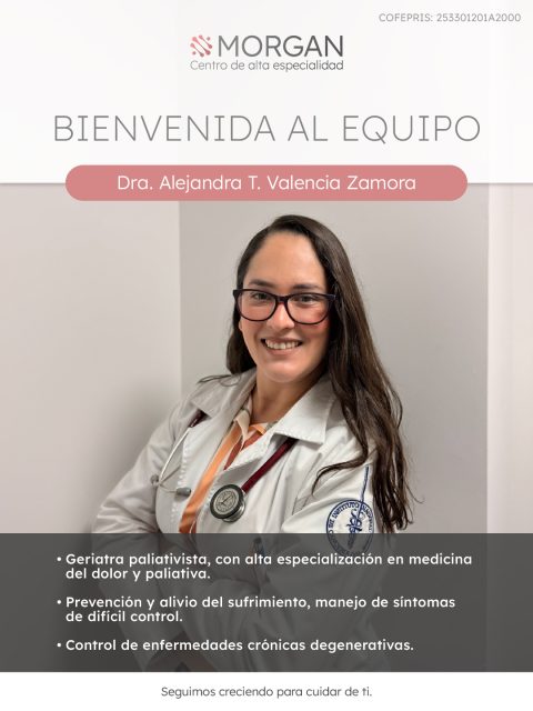 En Morgan Centro de Alta Especialidad nos enorgullece seguir fortaleciendo nuestro equipo. Damos la bienvenida a la Dra. Alejandra T. Valencia Zamora, geriatra paliativista con alta especialización en medicina del dolor y cuidados paliativos, quien se integra para brindar atención humana, cercana y personalizada a cada paciente.

Seguimos creciendo para cuidar de ti, en cada etapa del camino.

Para más información o para agendar una cita, comunícate con nosotros vía WhatsApp: wa.me/+3338086574